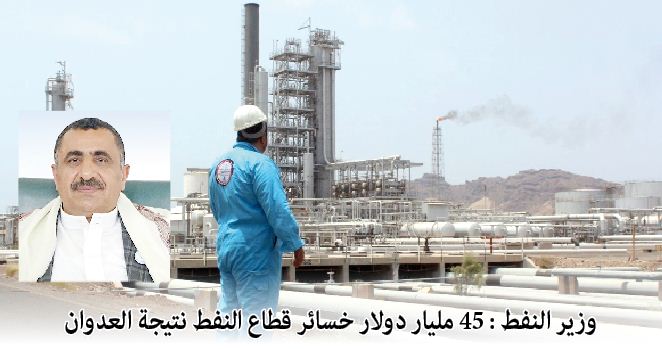 وزير النفط : 45 مليار دولار خسائر قطاع النفط نتيجة العدوان 
